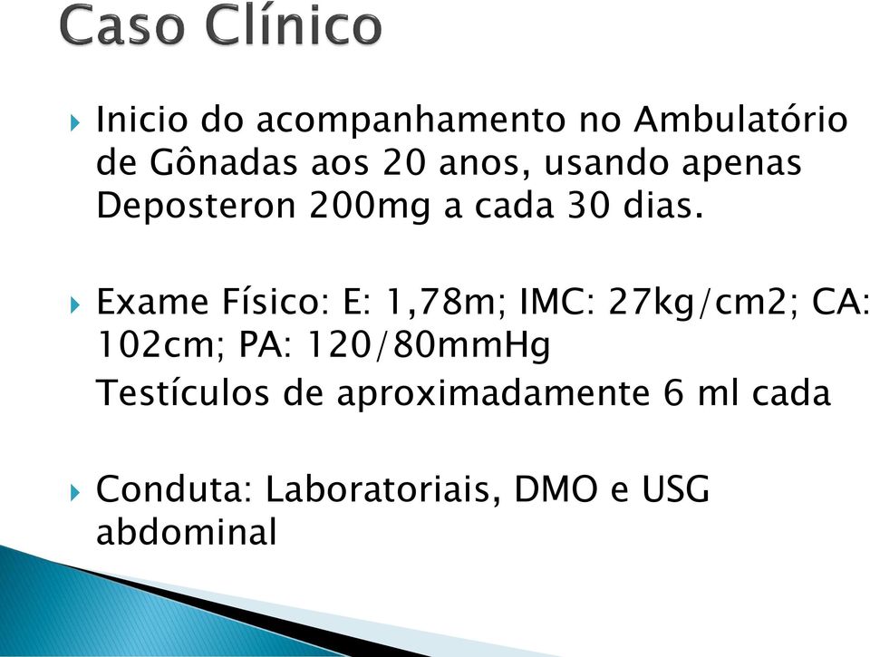 Exame Físico: E: 1,78m; IMC: 27kg/cm2; CA: 102cm; PA: 120/80mmHg