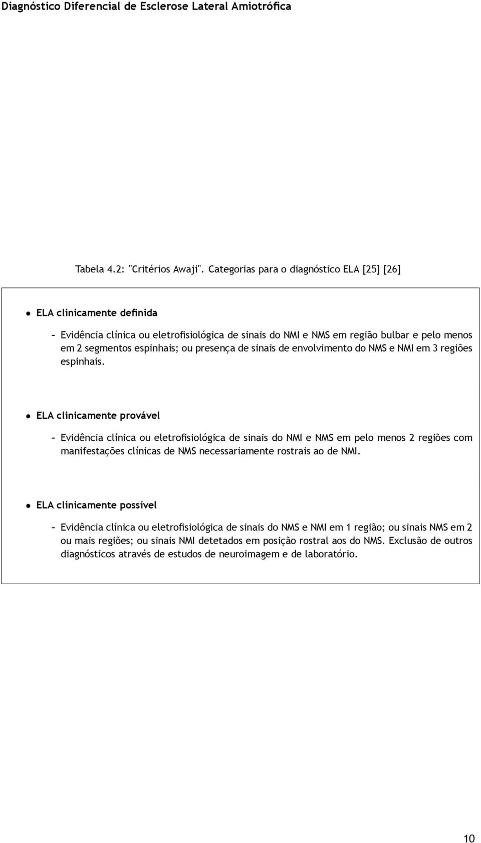 ou presença de sinais de envolvimento do NMS e NMI em 3 regiões espinhais.