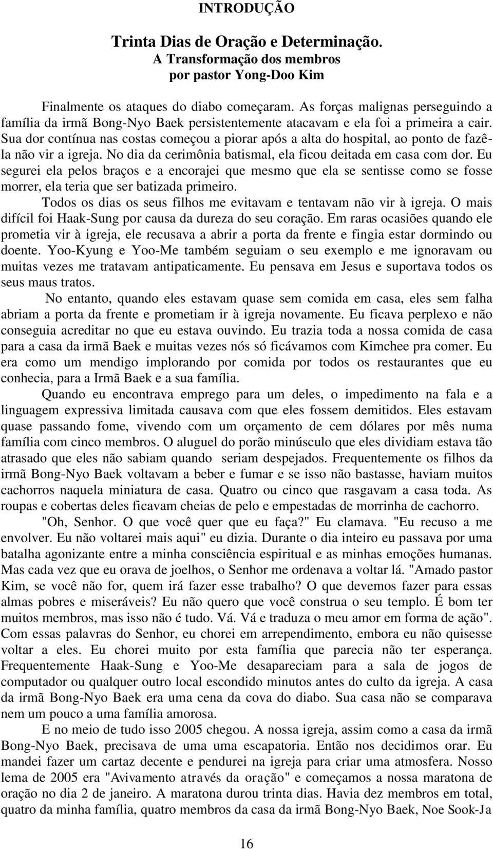 Sua dor contínua nas costas começou a piorar após a alta do hospital, ao ponto de fazêla não vir a igreja. No dia da cerimônia batismal, ela ficou deitada em casa com dor.