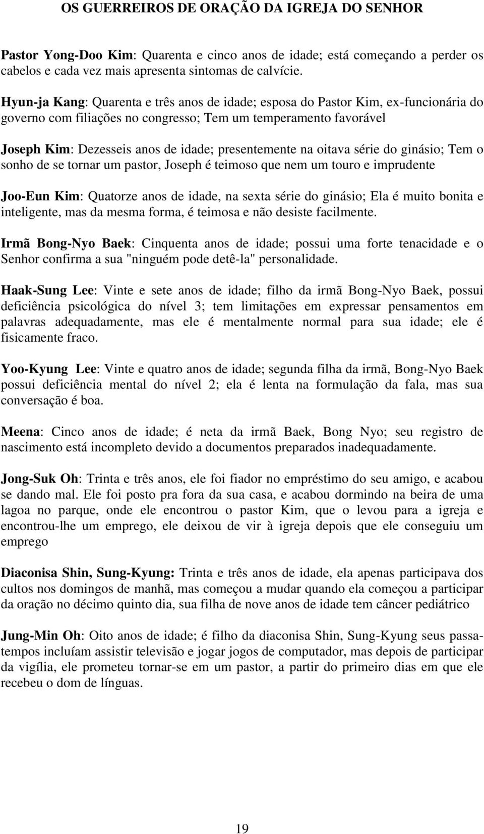 presentemente na oitava série do ginásio; Tem o sonho de se tornar um pastor, Joseph é teimoso que nem um touro e imprudente Joo-Eun Kim: Quatorze anos de idade, na sexta série do ginásio; Ela é