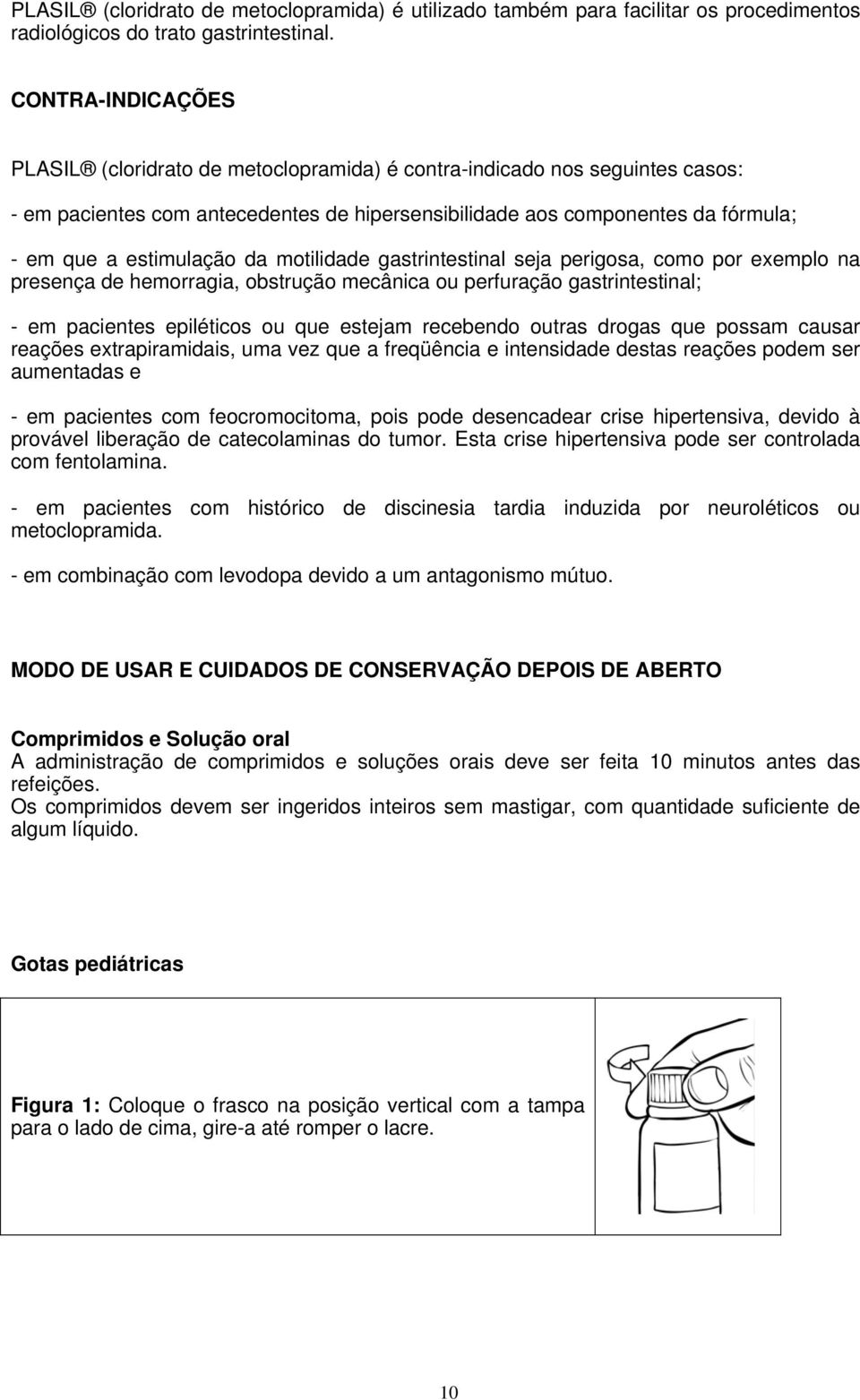 da motilidade gastrintestinal seja perigosa, como por exemplo na presença de hemorragia, obstrução mecânica ou perfuração gastrintestinal; - em pacientes epiléticos ou que estejam recebendo outras