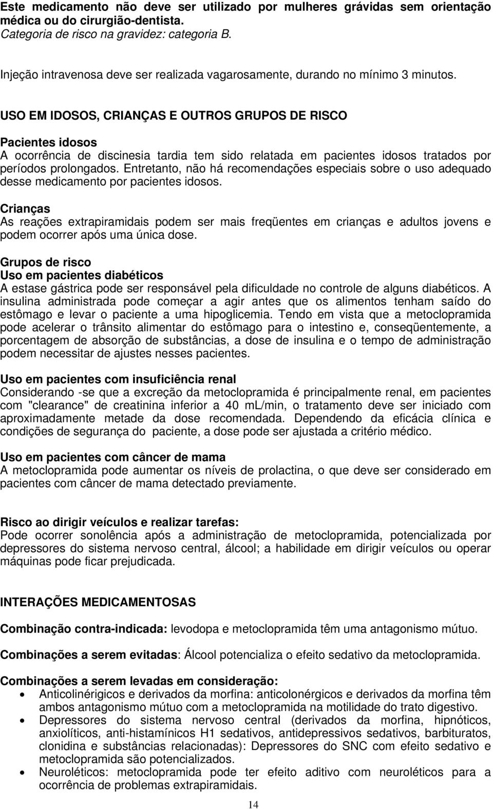 USO EM IDOSOS, CRIANÇAS E OUTROS GRUPOS DE RISCO Pacientes idosos A ocorrência de discinesia tardia tem sido relatada em pacientes idosos tratados por períodos prolongados.