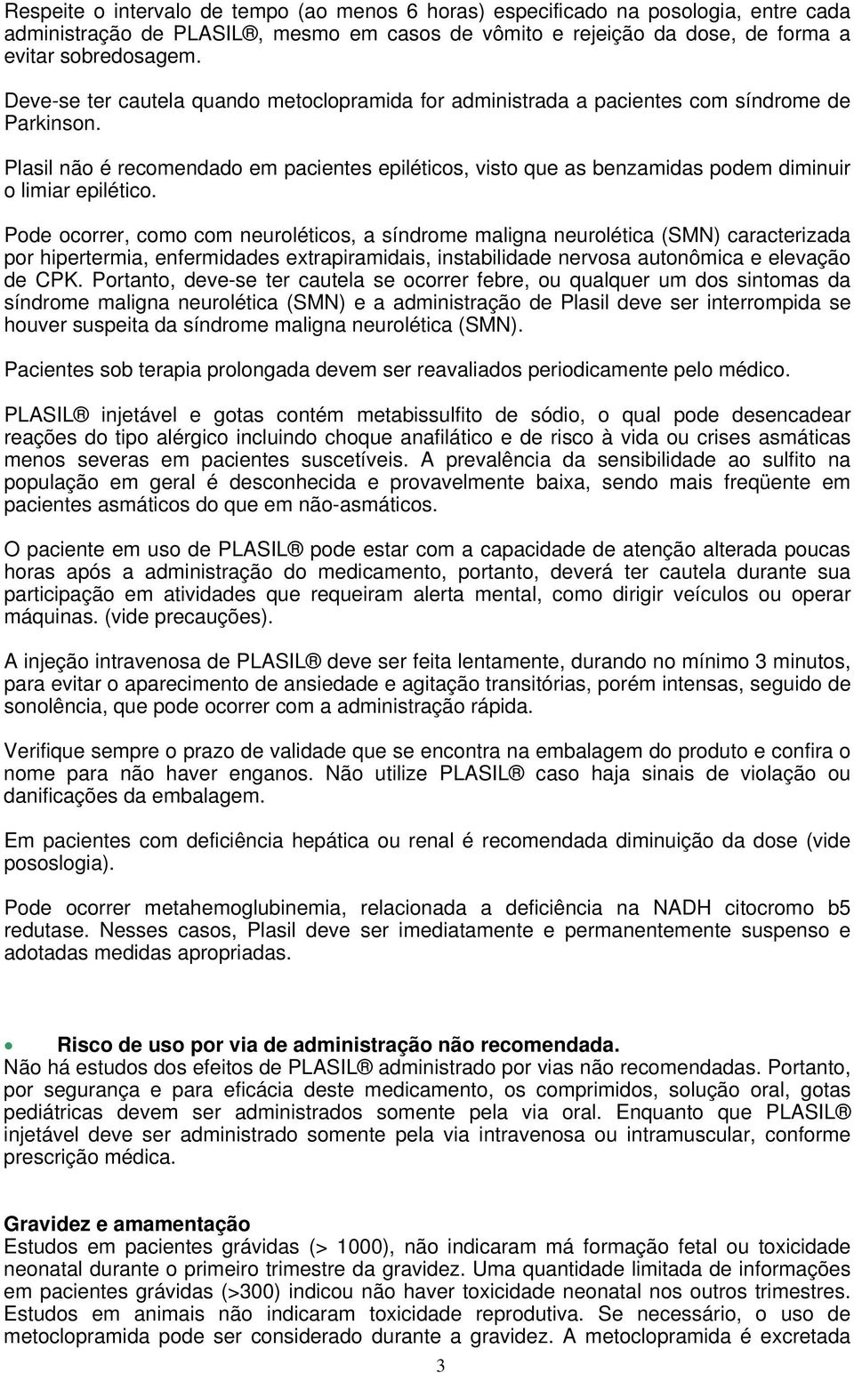 Plasil não é recomendado em pacientes epiléticos, visto que as benzamidas podem diminuir o limiar epilético.