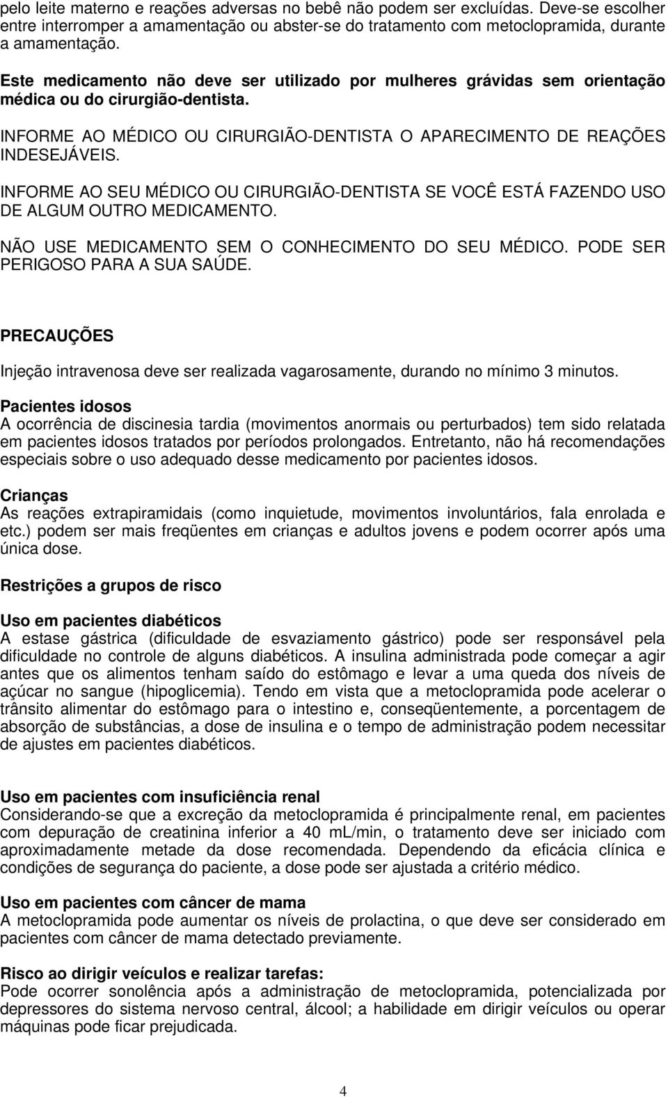 INFORME AO SEU MÉDICO OU CIRURGIÃO-DENTISTA SE VOCÊ ESTÁ FAZENDO USO DE ALGUM OUTRO MEDICAMENTO. NÃO USE MEDICAMENTO SEM O CONHECIMENTO DO SEU MÉDICO. PODE SER PERIGOSO PARA A SUA SAÚDE.