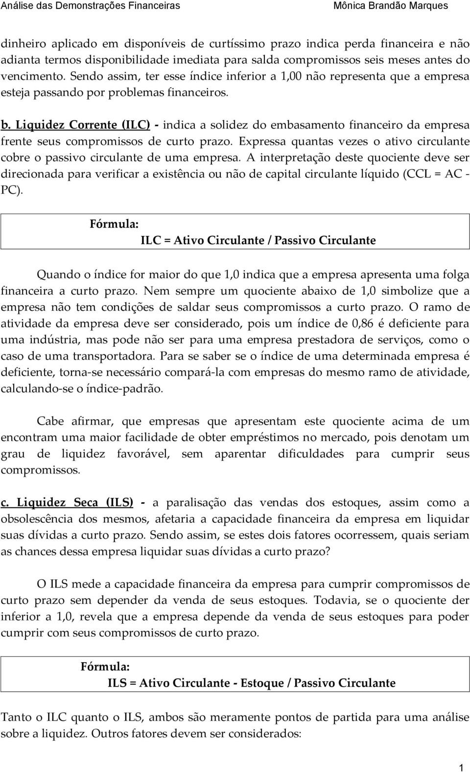 Liquidez Corrente (ILC) - indica a solidez do embasamento financeiro da empresa frente seus compromissos de curto prazo.