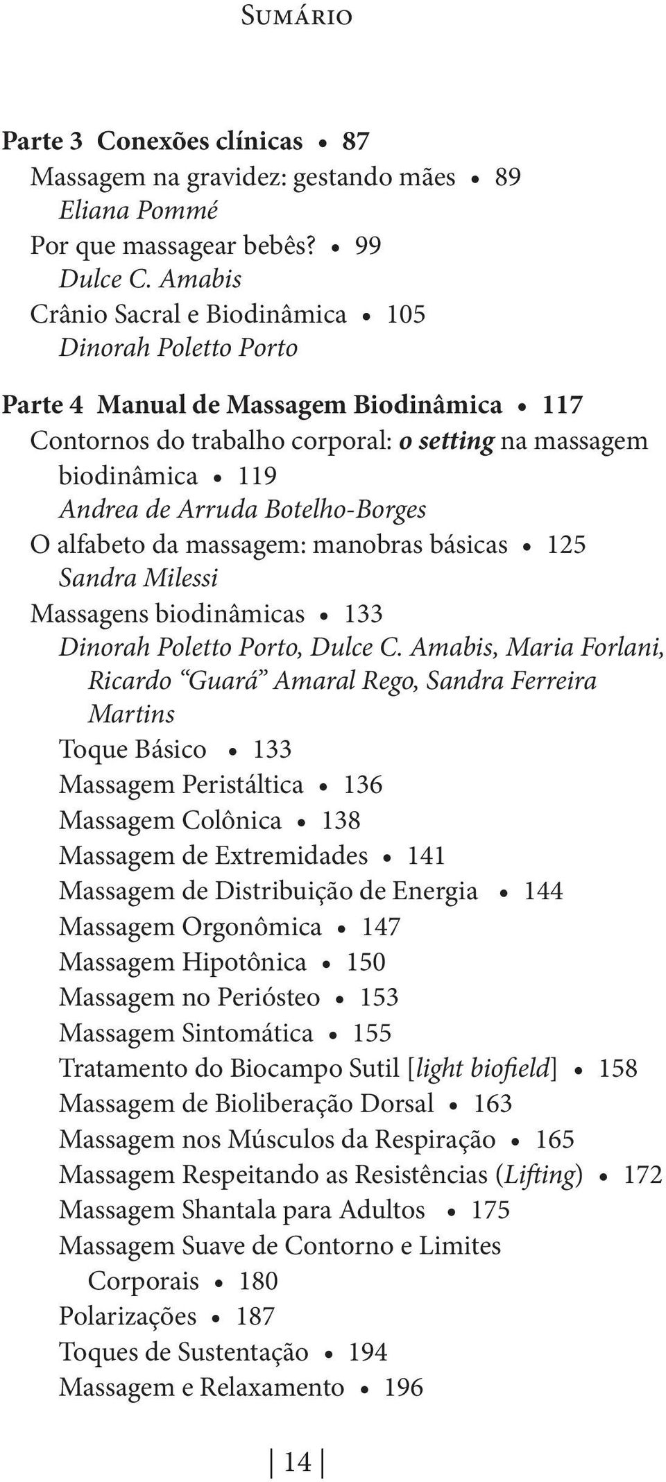 Botelho-Borges O alfabeto da massagem: manobras básicas 125 Sandra Milessi Massagens biodinâmicas 133 Dinorah Poletto Porto, Dulce C.