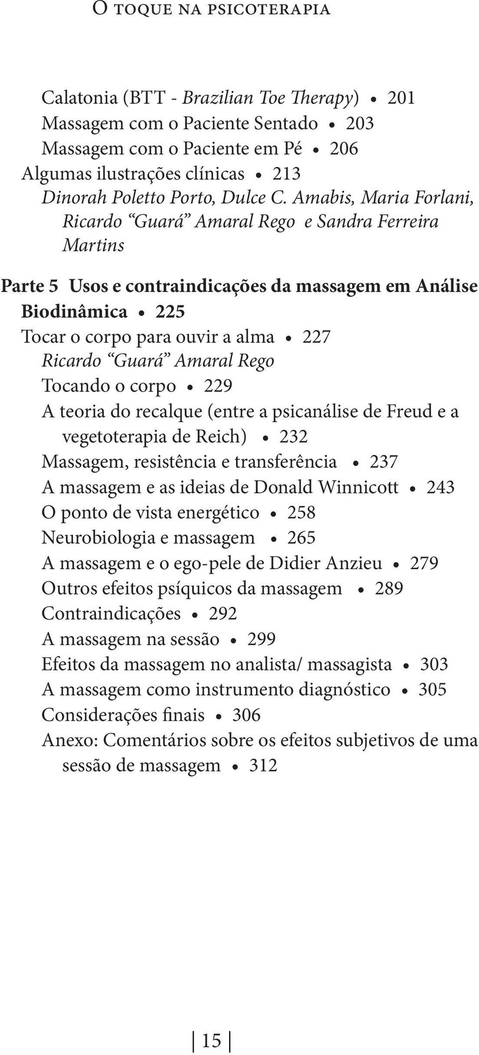 Amaral Rego Tocando o corpo 229 A teoria do recalque (entre a psicanálise de Freud e a vegetoterapia de Reich) 232 Massagem, resistência e transferência 237 A massagem e as ideias de Donald Winnicott