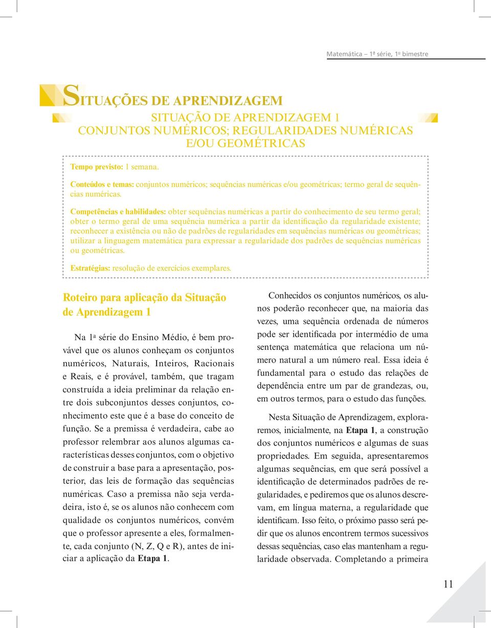 Competências e habilidades: obter sequências numéricas a partir do conhecimento de seu termo geral; obter o termo geral de uma sequência numérica a partir da identificação da regularidade existente;