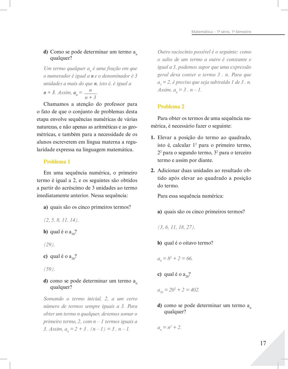 Chamamos a atenção do professor para o fato de que o conjunto de problemas desta etapa envolve sequências numéricas de várias naturezas, e não apenas as aritméticas e as geométricas, e também para a