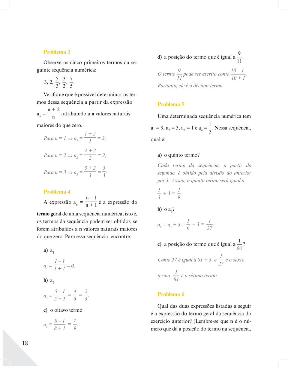 Para n = 1 a 1 = 1+2 = 3; 1 Para n = 2 a 2 = 2+2 = 2; 2 Para n = 3 a 3 = 3+2 3 = 5 3.