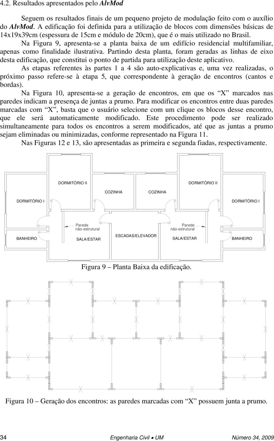 Na Figura 9, apresenta-se a planta baixa de um edifício residencial multifamiliar, apenas como finalidade ilustrativa.