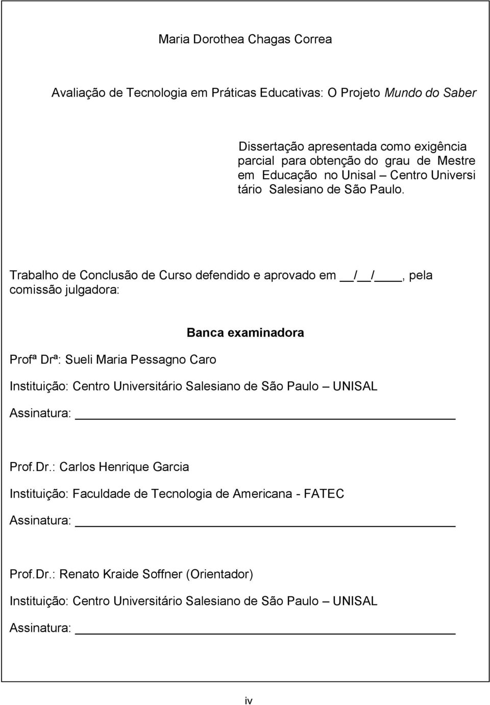 Trabalho de Conclusão de Curso defendido e aprovado em / /, pela comissão julgadora: Banca examinadora Profª Drª: Sueli Maria Pessagno Caro Instituição: Centro Universitário