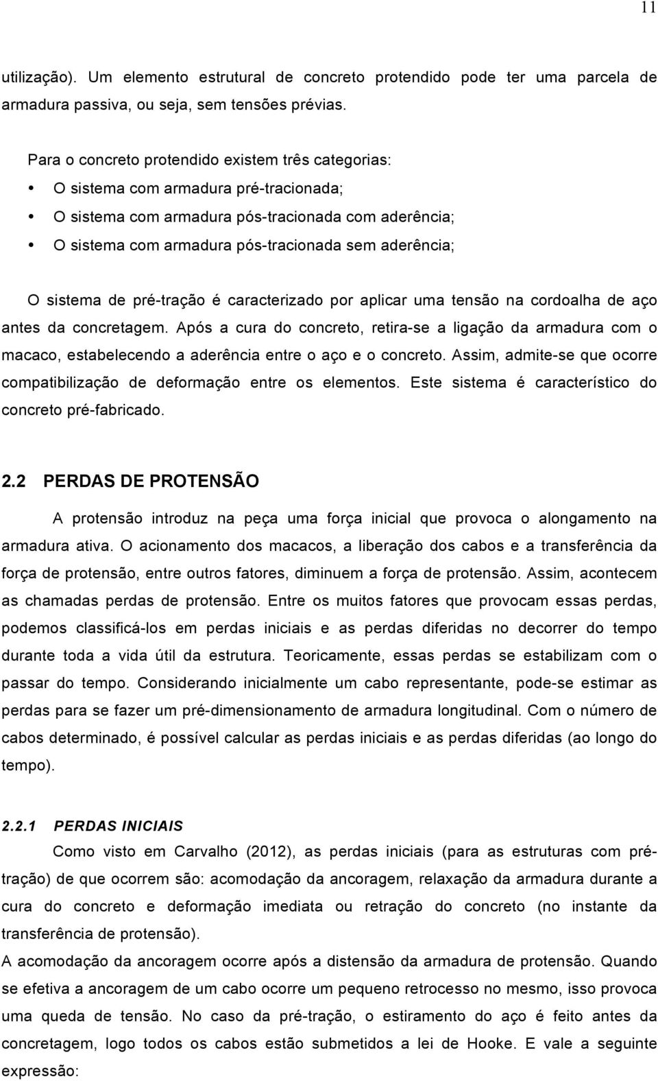 sistema de pré-tração é caracterizado por aplicar uma tensão na cordoalha de aço antes da concretagem.