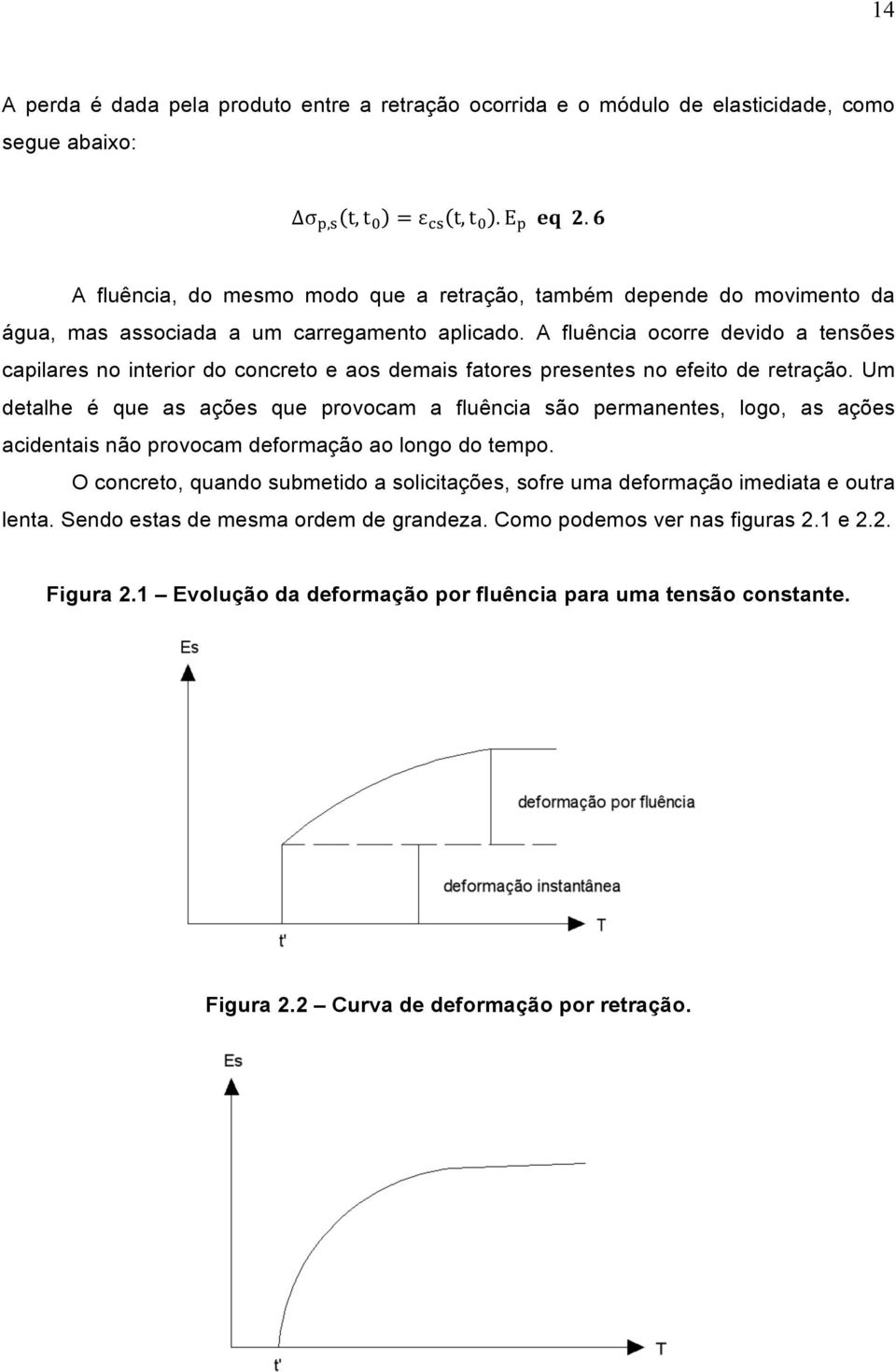 A fluência ocorre devido a tensões capilares no interior do concreto e aos demais fatores presentes no efeito de retração.