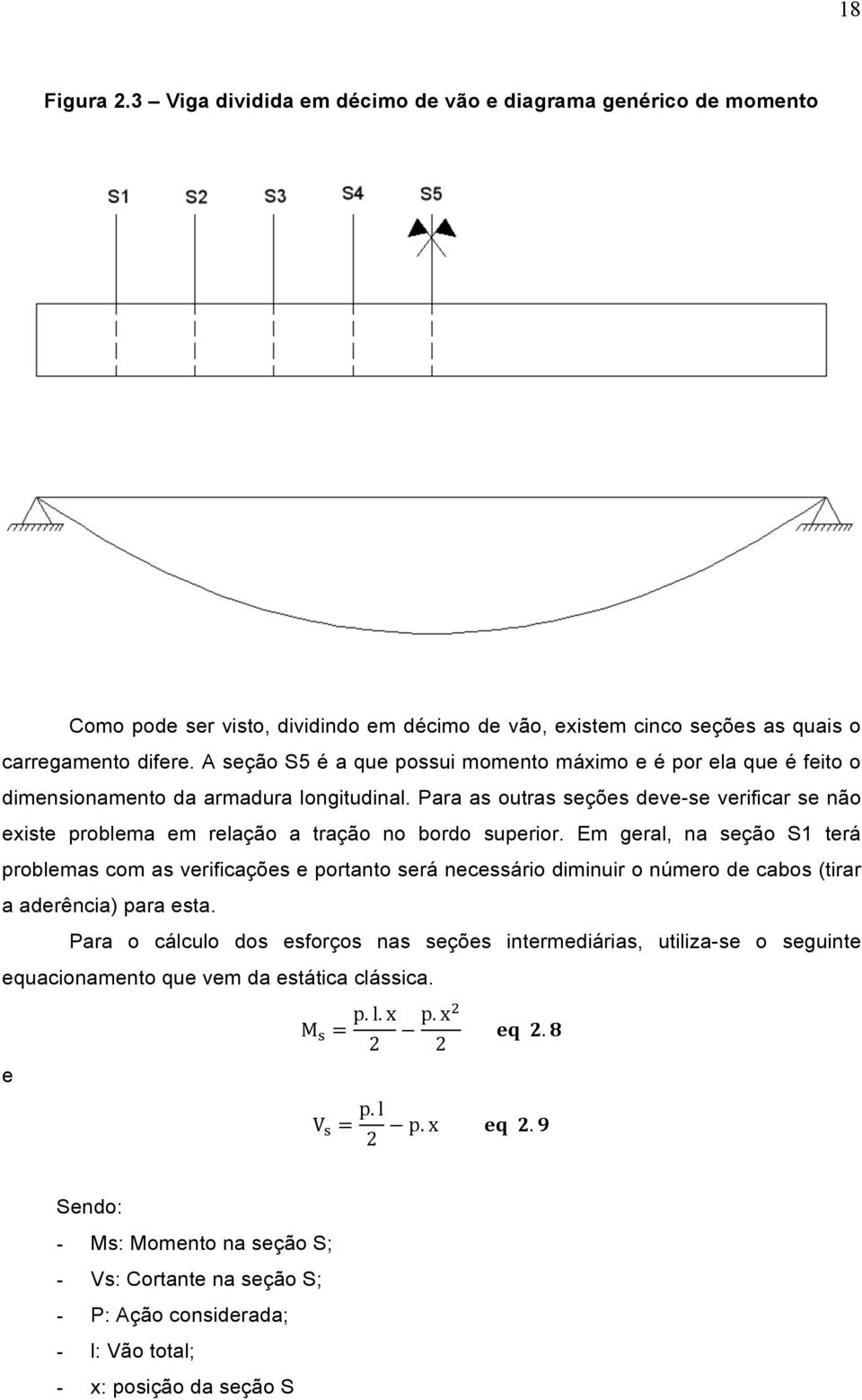 Para as outras seções deve-se verificar se não existe problema em relação a tração no bordo superior.