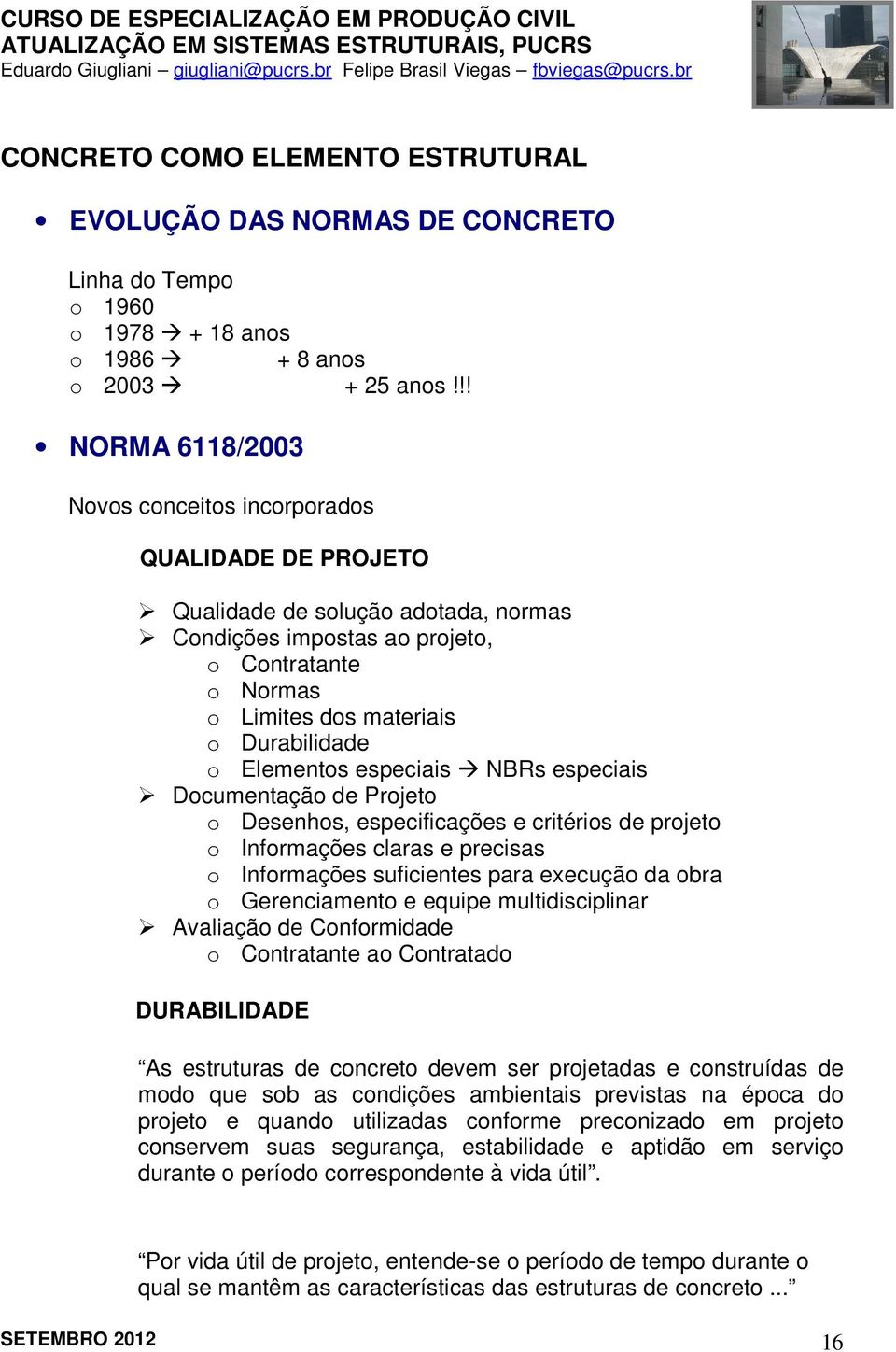 o Elementos especiais NBRs especiais Documentação de Projeto o Desenhos, especificações e critérios de projeto o Informações claras e precisas o Informações suficientes para execução da obra o