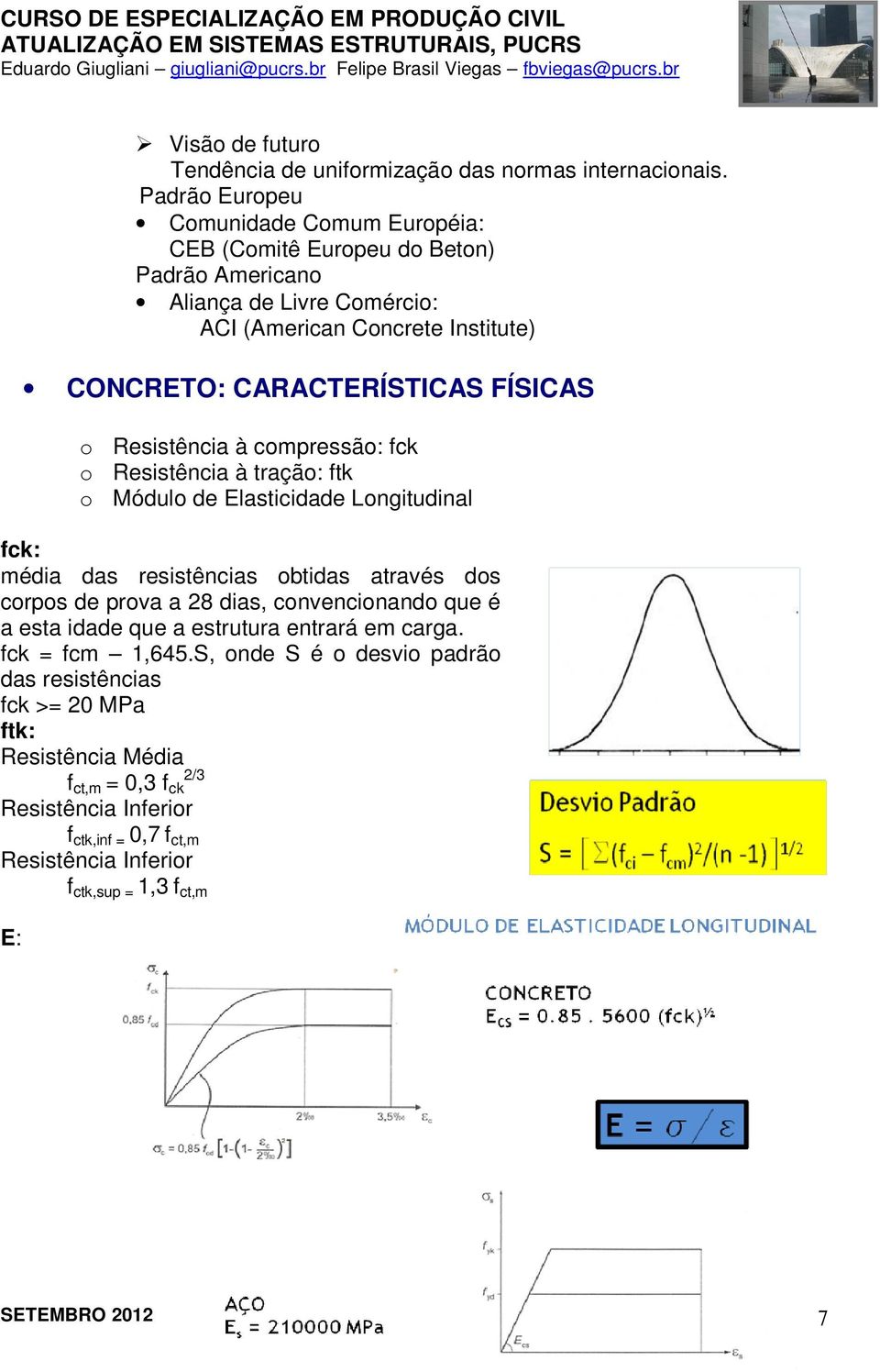 FÍSICAS o Resistência à compressão: fck o Resistência à tração: ftk o Módulo de Elasticidade Longitudinal fck: média das resistências obtidas através dos corpos de prova a 28 dias,