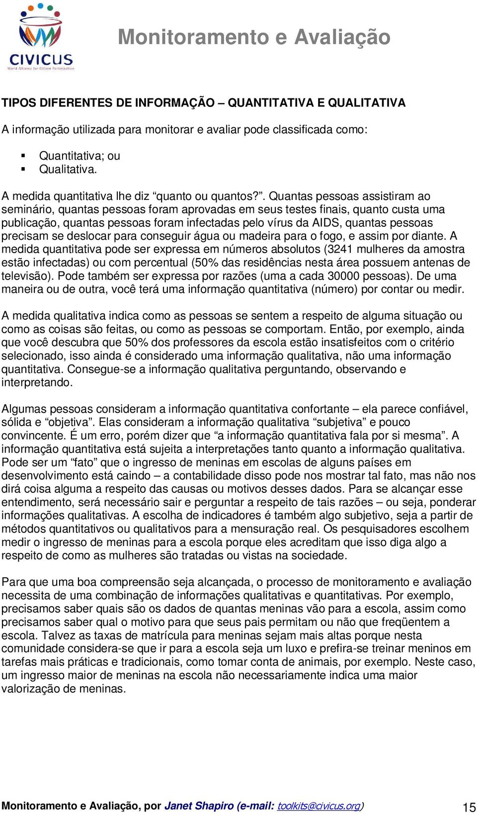 . Quantas pessoas assistiram ao seminário, quantas pessoas foram aprovadas em seus testes finais, quanto custa uma publicação, quantas pessoas foram infectadas pelo vírus da AIDS, quantas pessoas