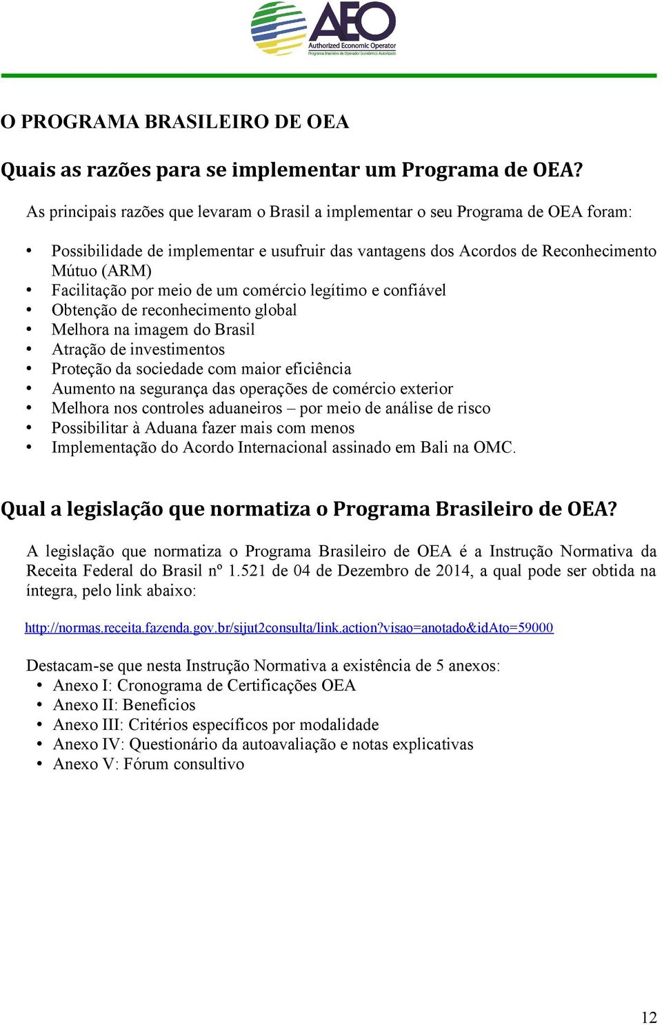 meio de um comércio legítimo e confiável Obtenção de reconhecimento global Melhora na imagem do Brasil Atração de investimentos Proteção da sociedade com maior eficiência Aumento na segurança das