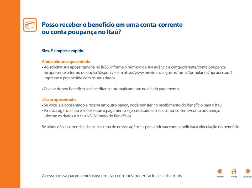 gov.br/forms/formularios/opcaocc.pdf) impresso e preenchido com os seus dados. O valor do seu benefício será creditado automaticamente no dia do pagamento.