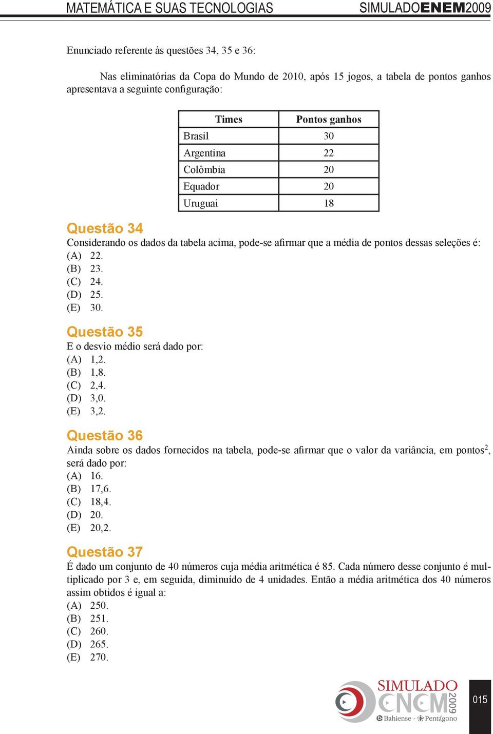 Questão 35 E o desvio médio será dado por: (A) 1,2. (B) 1,8. (C) 2,4. (D) 3,0. (E) 3,2.