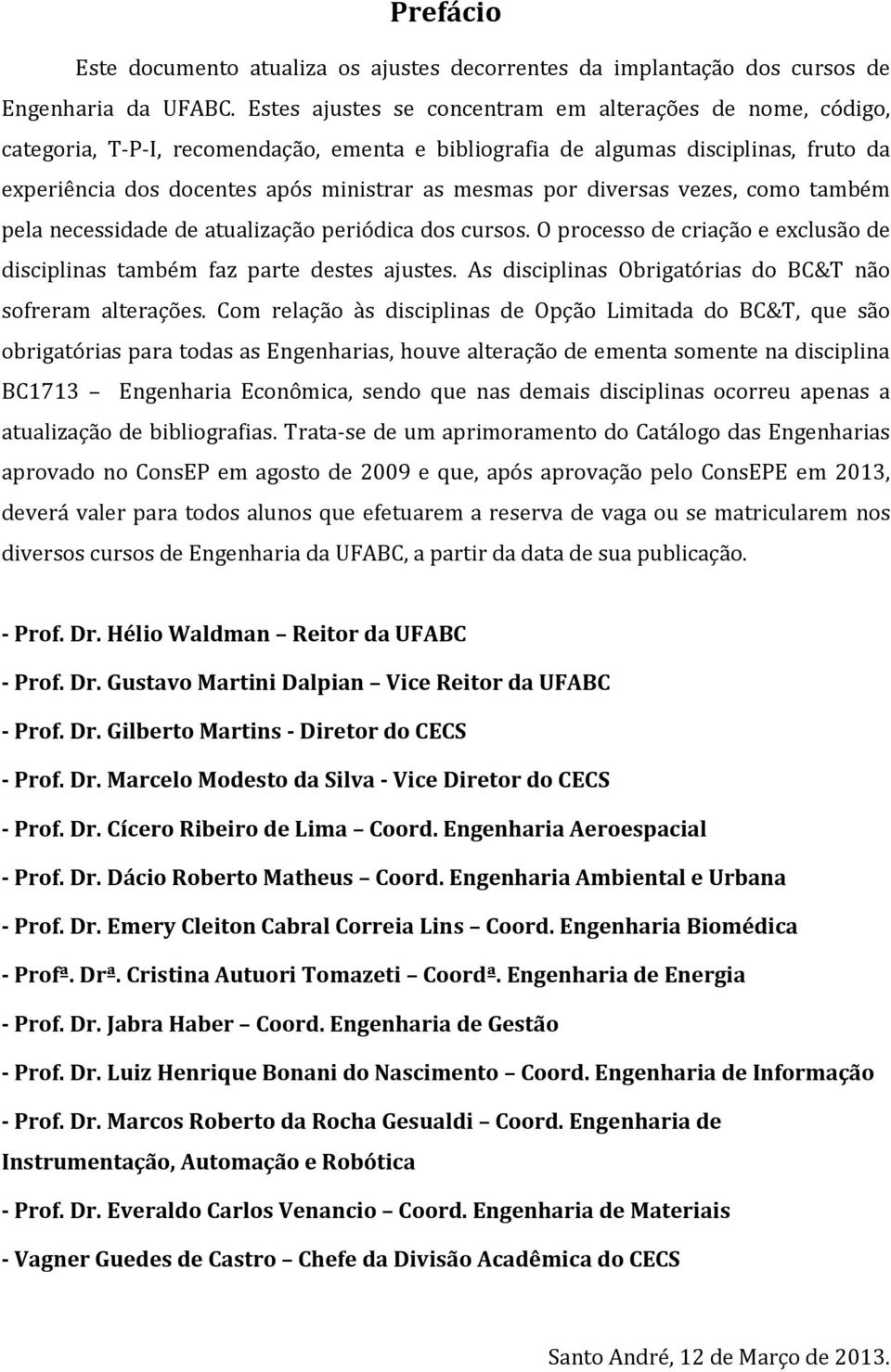 diversas vezes, como também pela necessidade de atualização periódica dos cursos. O processo de criação e exclusão de disciplinas também faz parte destes ajustes.