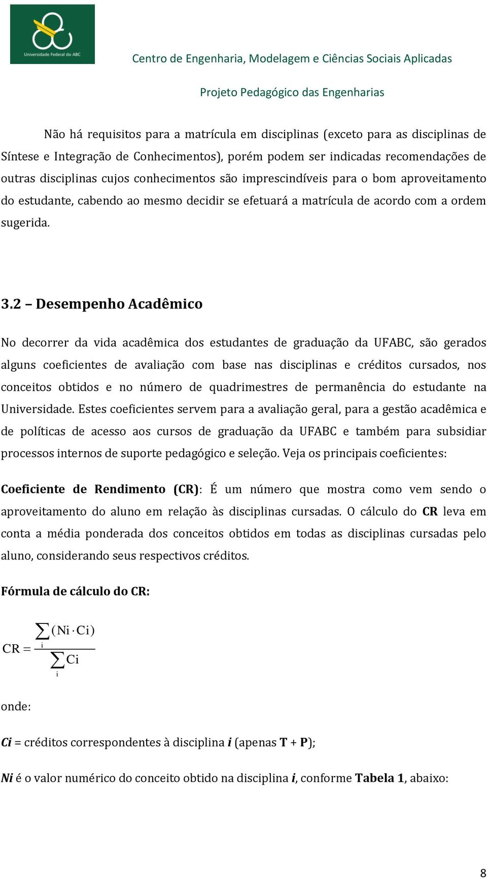 2 Desempenho Acadêmico No decorrer da vida acadêmica dos estudantes de graduação da UFABC, são gerados alguns coeficientes de avaliação com base nas disciplinas e créditos cursados, nos conceitos