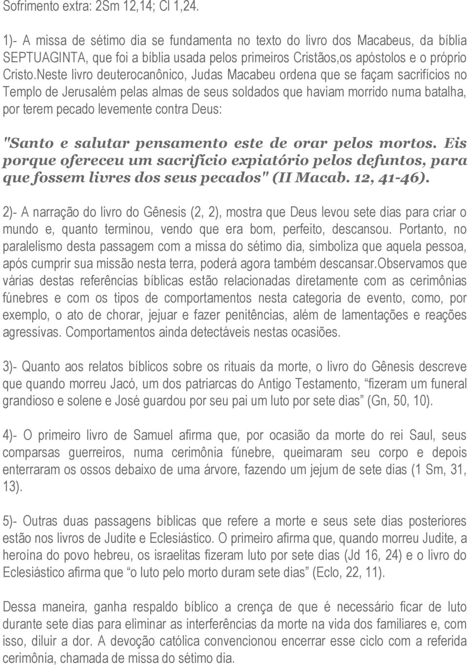 Neste livro deuterocanônico, Judas Macabeu ordena que se façam sacrifícios no Templo de Jerusalém pelas almas de seus soldados que haviam morrido numa batalha, por terem pecado levemente contra Deus: