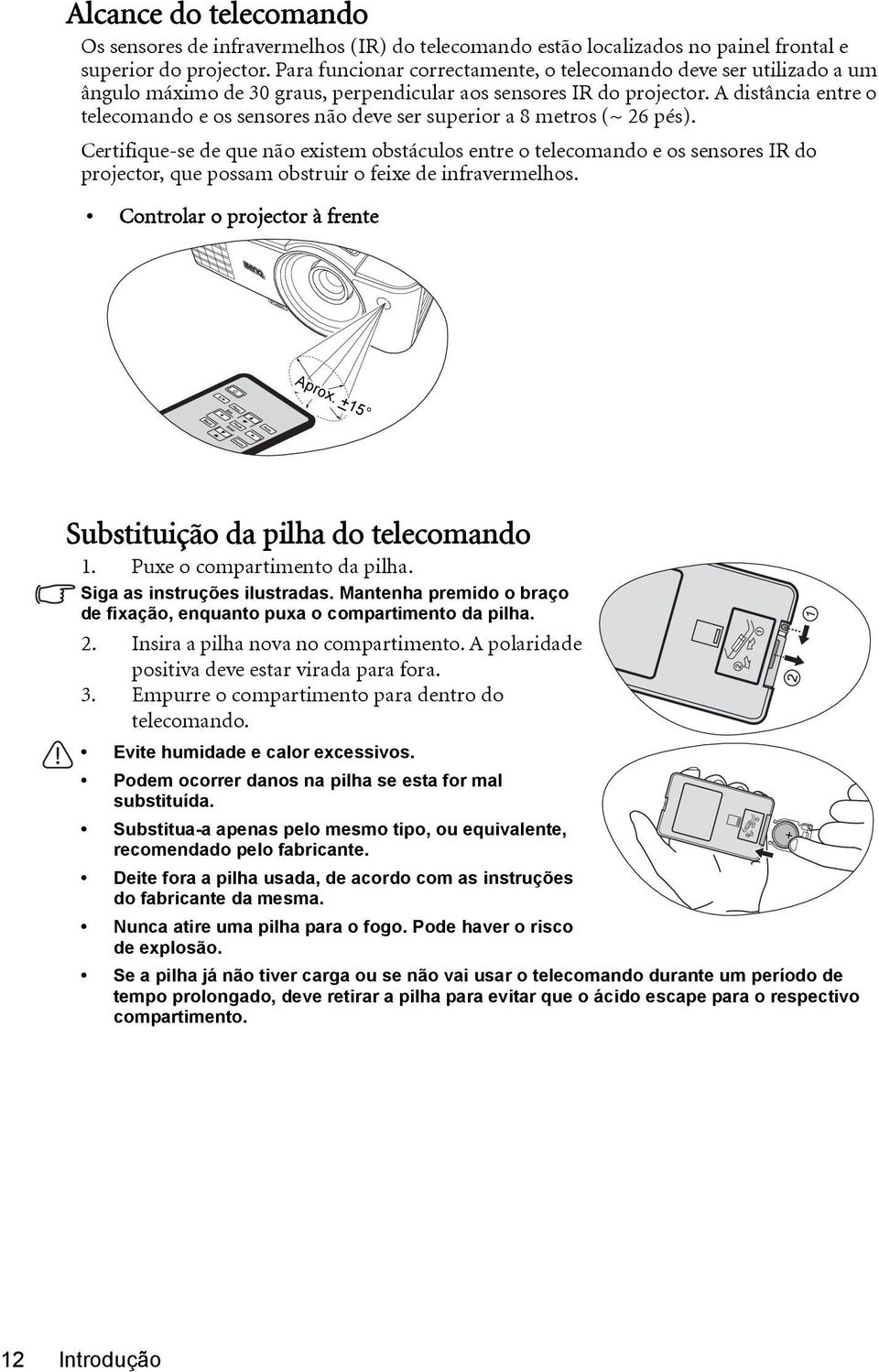 A distância entre o telecomando e os sensores não deve ser superior a 8 metros (~ 26 pés).