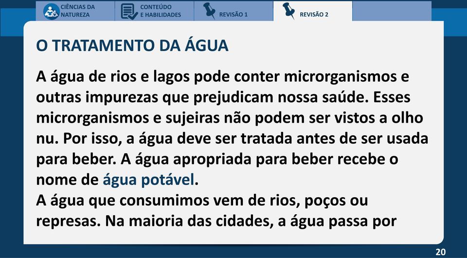 Por isso, a água deve ser tratada antes de ser usada para beber.