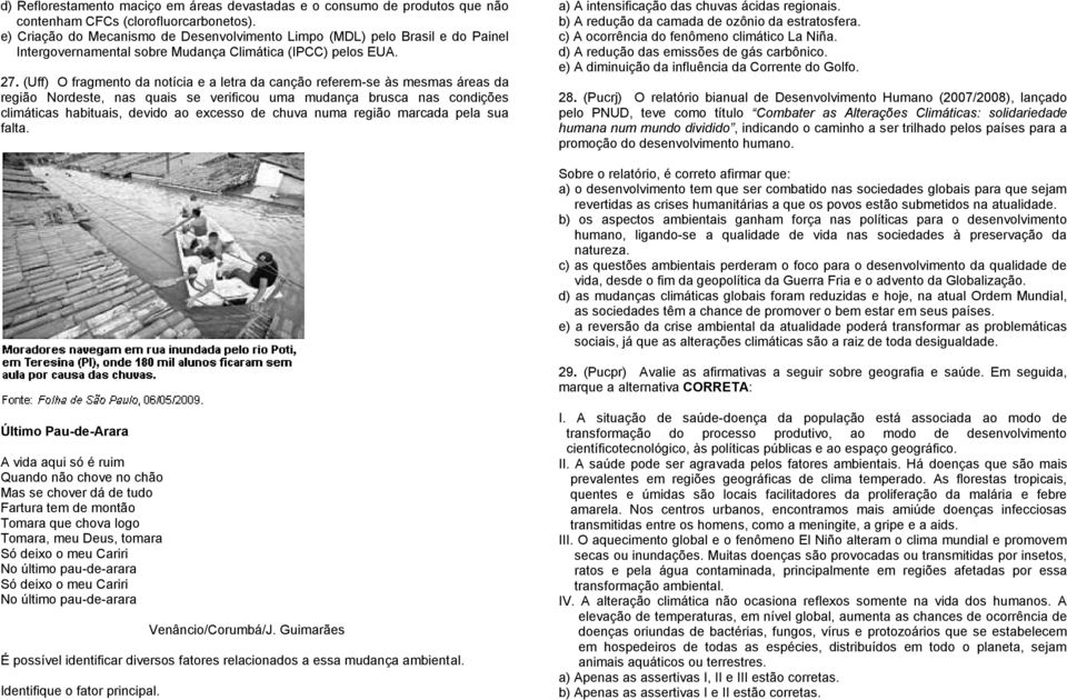 (Uff) O fragmento da notícia e a letra da canção referem-se às mesmas áreas da região Nordeste, nas quais se verificou uma mudança brusca nas condições climáticas habituais, devido ao excesso de