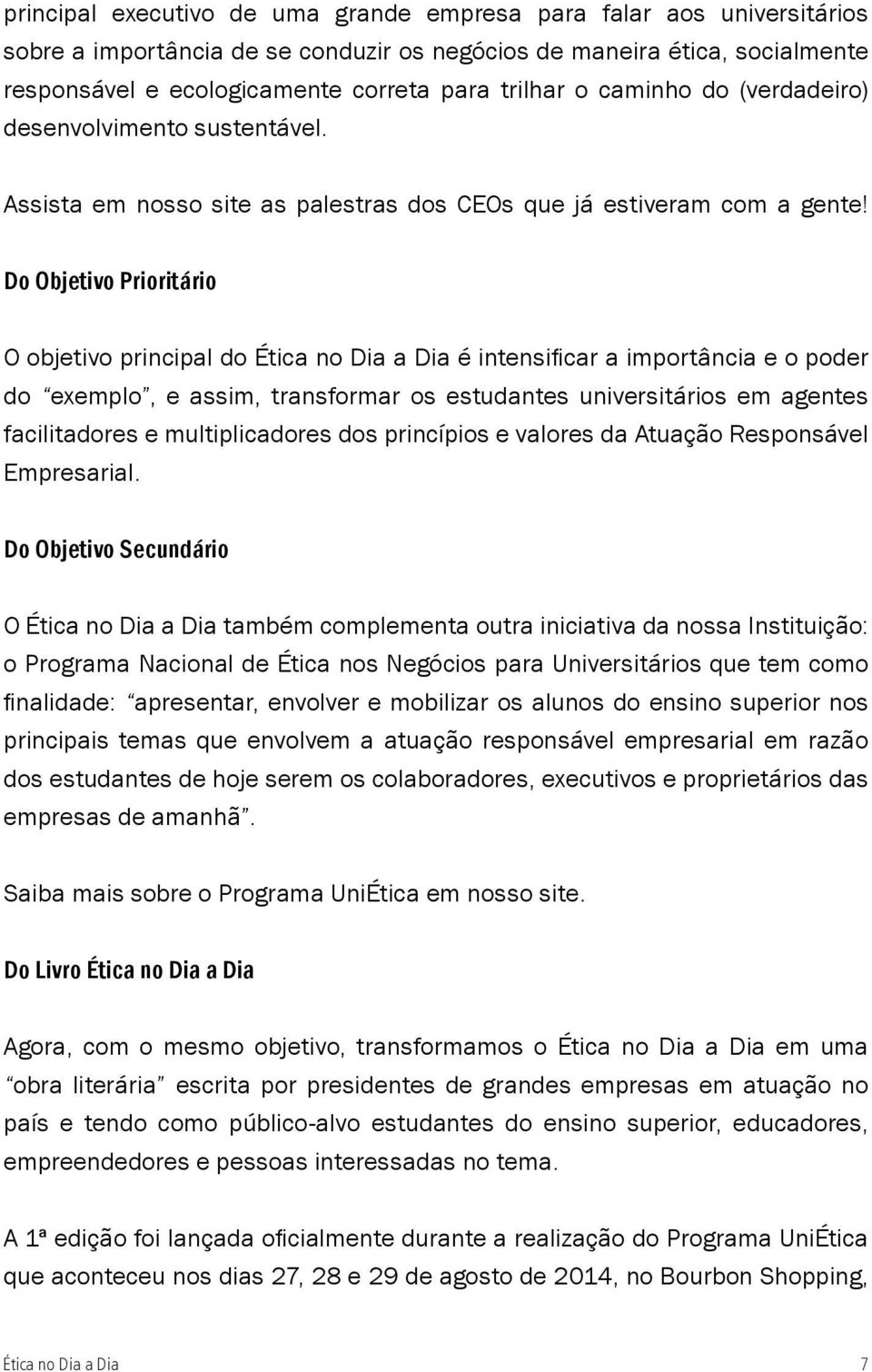 Do Objetivo Prioritário O objetivo principal do Ética no Dia a Dia é intensificar a importância e o poder do exemplo, e assim, transformar os estudantes universitários em agentes facilitadores e