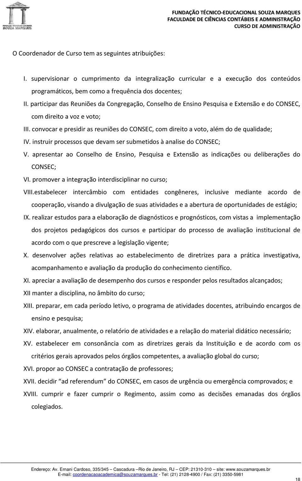 convocar e presidir as reuniões do CONSEC, com direito a voto, além do de qualidade; IV. instruir processos que devam ser submetidos à analise do CONSEC; V.