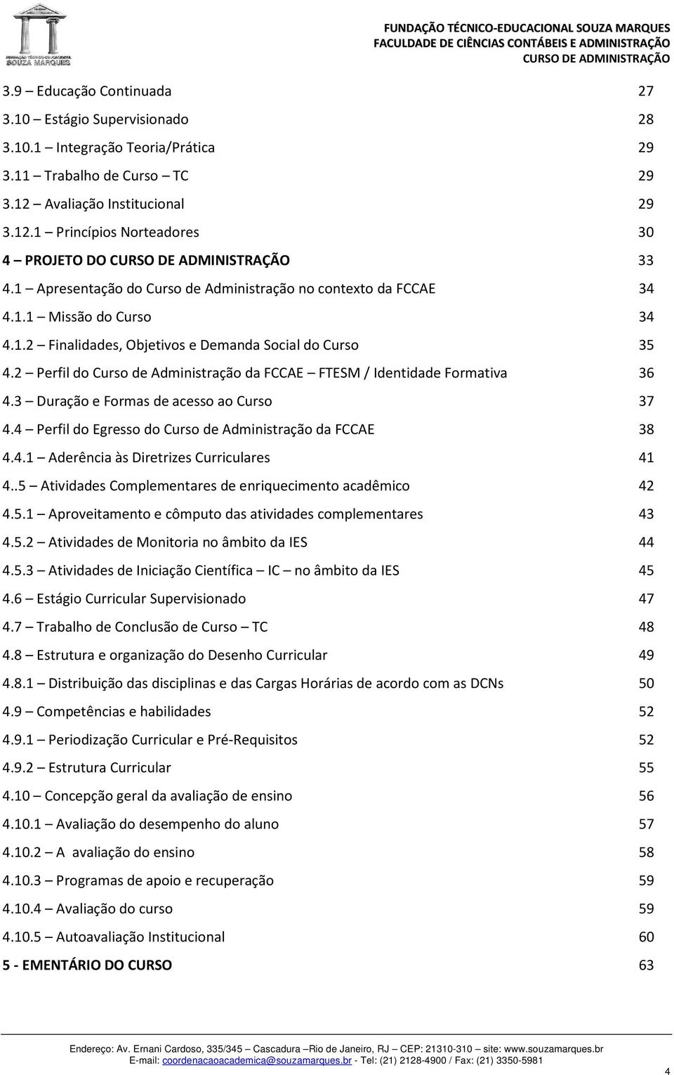 2 Perfil do Curso de Administração da FCCAE FTESM / Identidade Formativa 36 4.3 Duração e Formas de acesso ao Curso 37 4.4 Perfil do Egresso do Curso de Administração da FCCAE 38 4.4.1 Aderência às Diretrizes Curriculares 41 4.