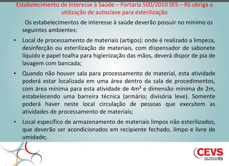 das mãos, deverá dispor de pia de lavagem com bancada; Quando não houver sala para processamento de material, esta atividade poderá estar localizada em uma área dentro da sala de procedimentos, com