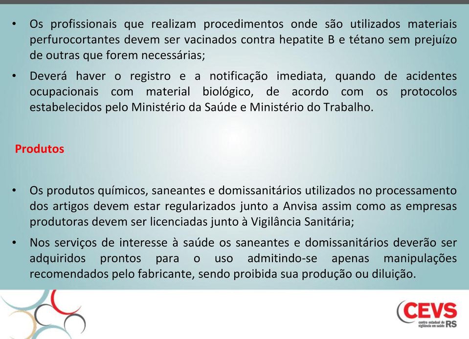 Produtos Os produtos químicos, saneantes e domissanitários utilizados no processamento dos artigos devem estar regularizados junto a Anvisa assim como as empresas produtoras devem ser licenciadas