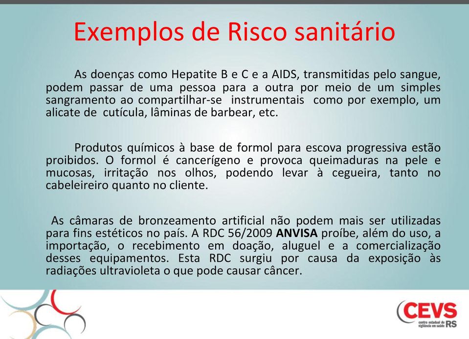 O formol é cancerígeno e provoca queimaduras na pele e mucosas, irritação nos olhos, podendo levar à cegueira, tanto no cabeleireiro quanto no cliente.