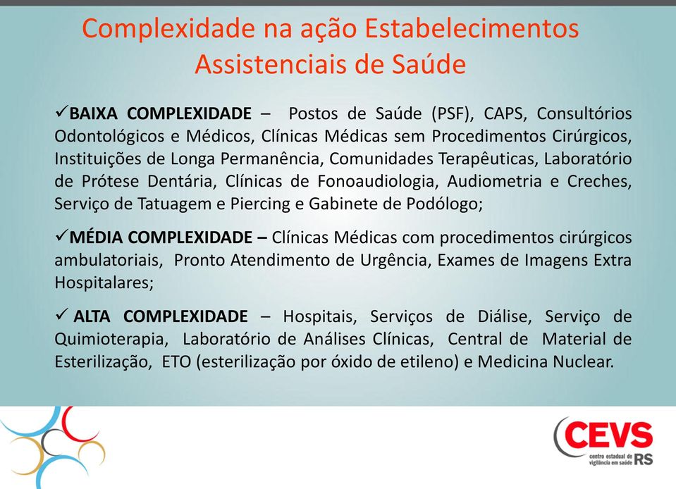 e Gabinete de Podólogo; MÉDIA COMPLEXIDADE Clínicas Médicas com procedimentos cirúrgicos ambulatoriais, Pronto Atendimento de Urgência, Exames de Imagens Extra Hospitalares; ALTA