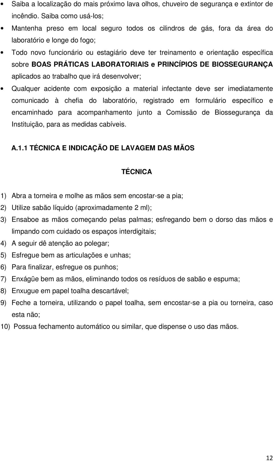 específica sobre BOAS PRÁTICAS LABORATORIAIS e PRINCÍPIOS DE BIOSSEGURANÇA aplicados ao trabalho que irá desenvolver; Qualquer acidente com exposição a material infectante deve ser imediatamente