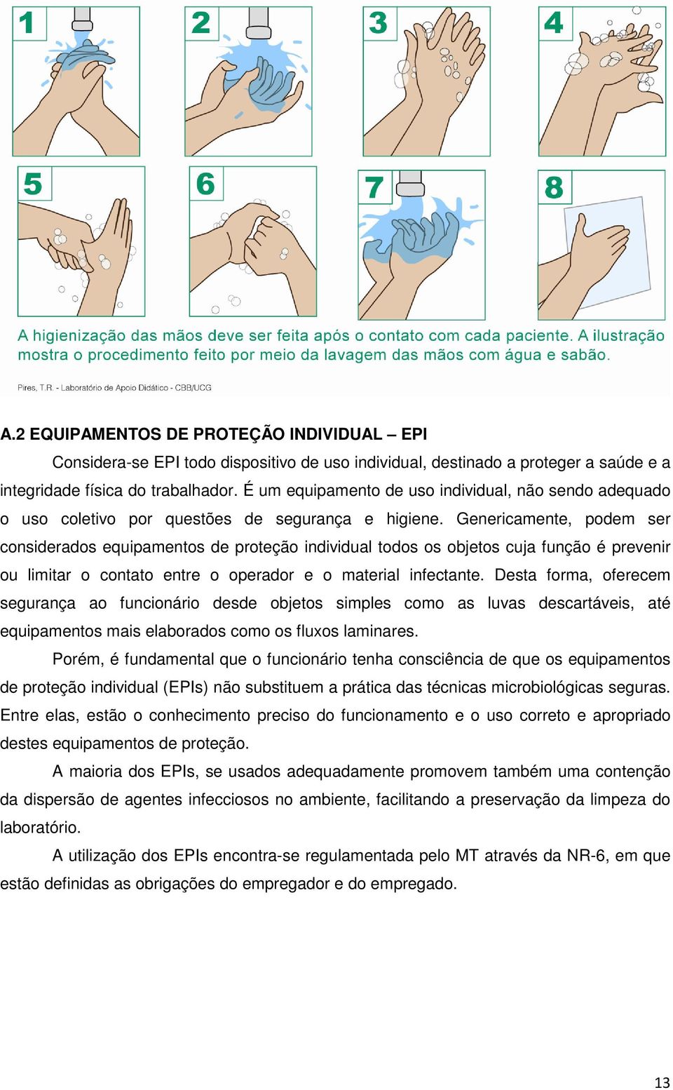 Genericamente, podem ser considerados equipamentos de proteção individual todos os objetos cuja função é prevenir ou limitar o contato entre o operador e o material infectante.