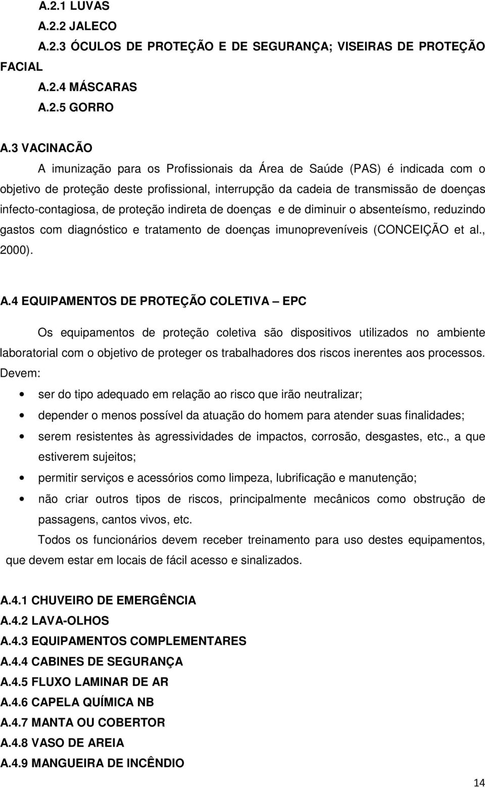 proteção indireta de doenças e de diminuir o absenteísmo, reduzindo gastos com diagnóstico e tratamento de doenças imunopreveníveis (CONCEIÇÃO et al., 2000). A.