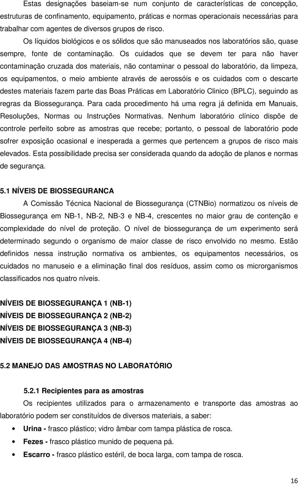 Os cuidados que se devem ter para não haver contaminação cruzada dos materiais, não contaminar o pessoal do laboratório, da limpeza, os equipamentos, o meio ambiente através de aerossóis e os