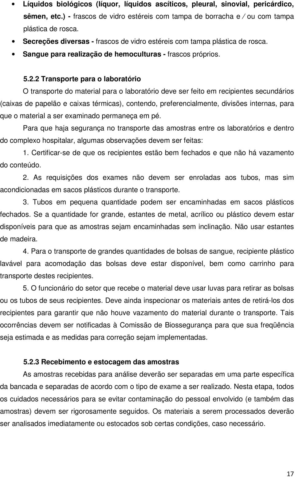 2 Transporte para o laboratório O transporte do material para o laboratório deve ser feito em recipientes secundários (caixas de papelão e caixas térmicas), contendo, preferencialmente, divisões