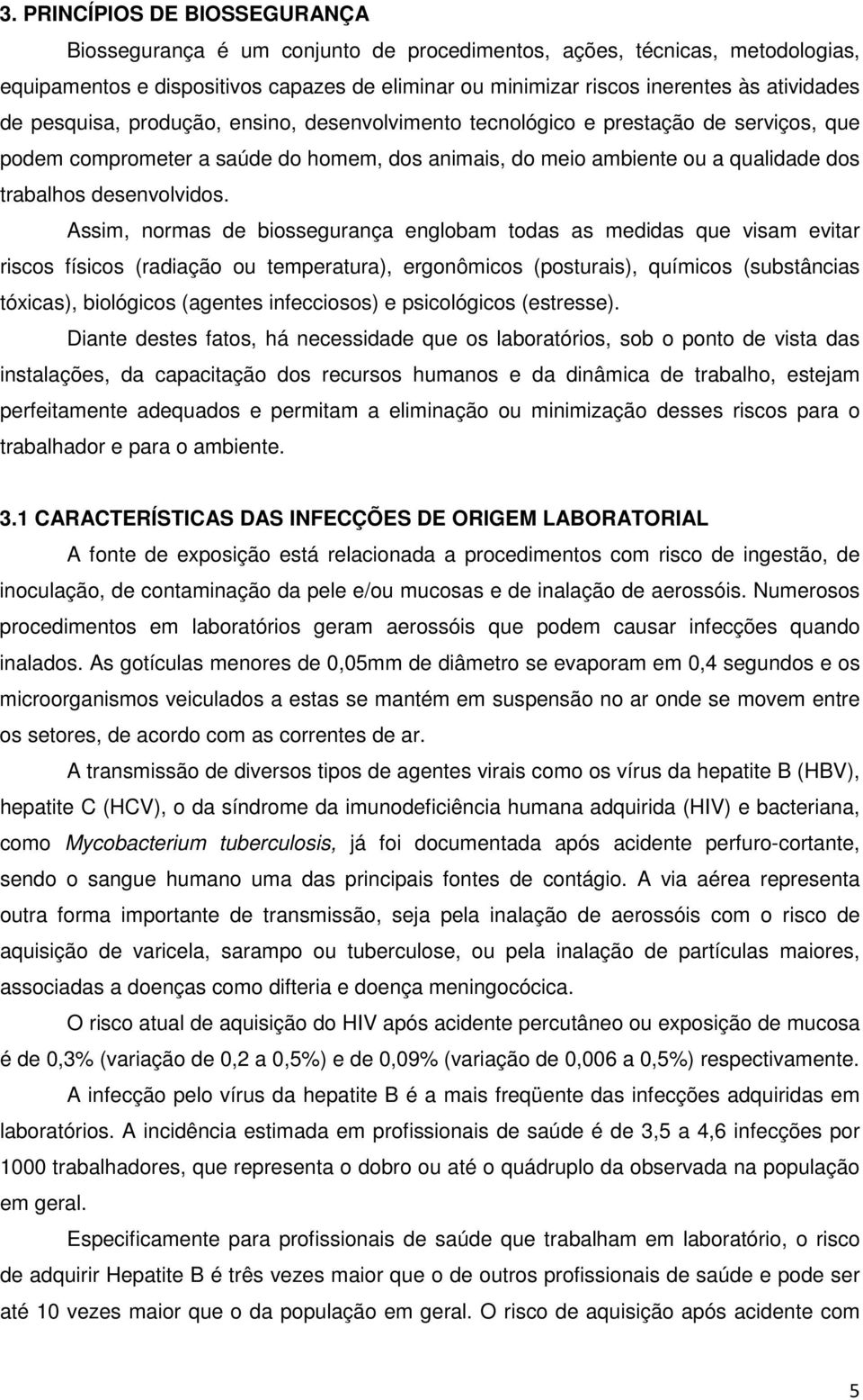 Assim, normas de biossegurança englobam todas as medidas que visam evitar riscos físicos (radiação ou temperatura), ergonômicos (posturais), químicos (substâncias tóxicas), biológicos (agentes