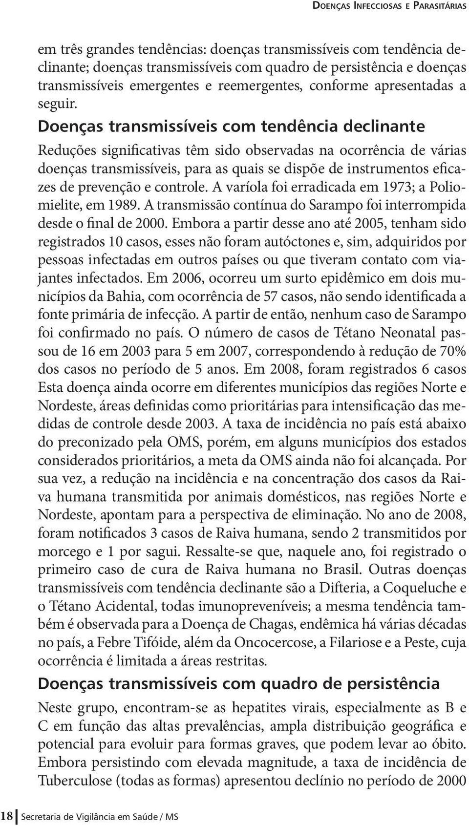 Doenças transmissíveis com tendência declinante Reduções significativas têm sido observadas na ocorrência de várias doenças transmissíveis, para as quais se dispõe de instrumentos eficazes de