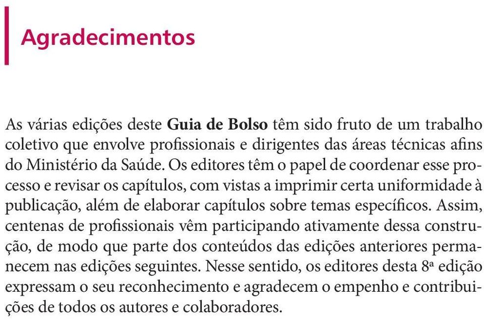 Os editores têm o papel de coordenar esse processo e revisar os capítulos, com vistas a imprimir certa uniformidade à publicação, além de elaborar capítulos sobre temas