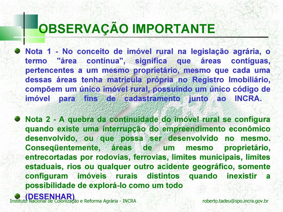 Nota 2 - A quebra da continuidade do imóvel rural se configura quando existe uma interrupção do empreendimento econômico desenvolvido, ou que possa ser desenvolvido no mesmo.