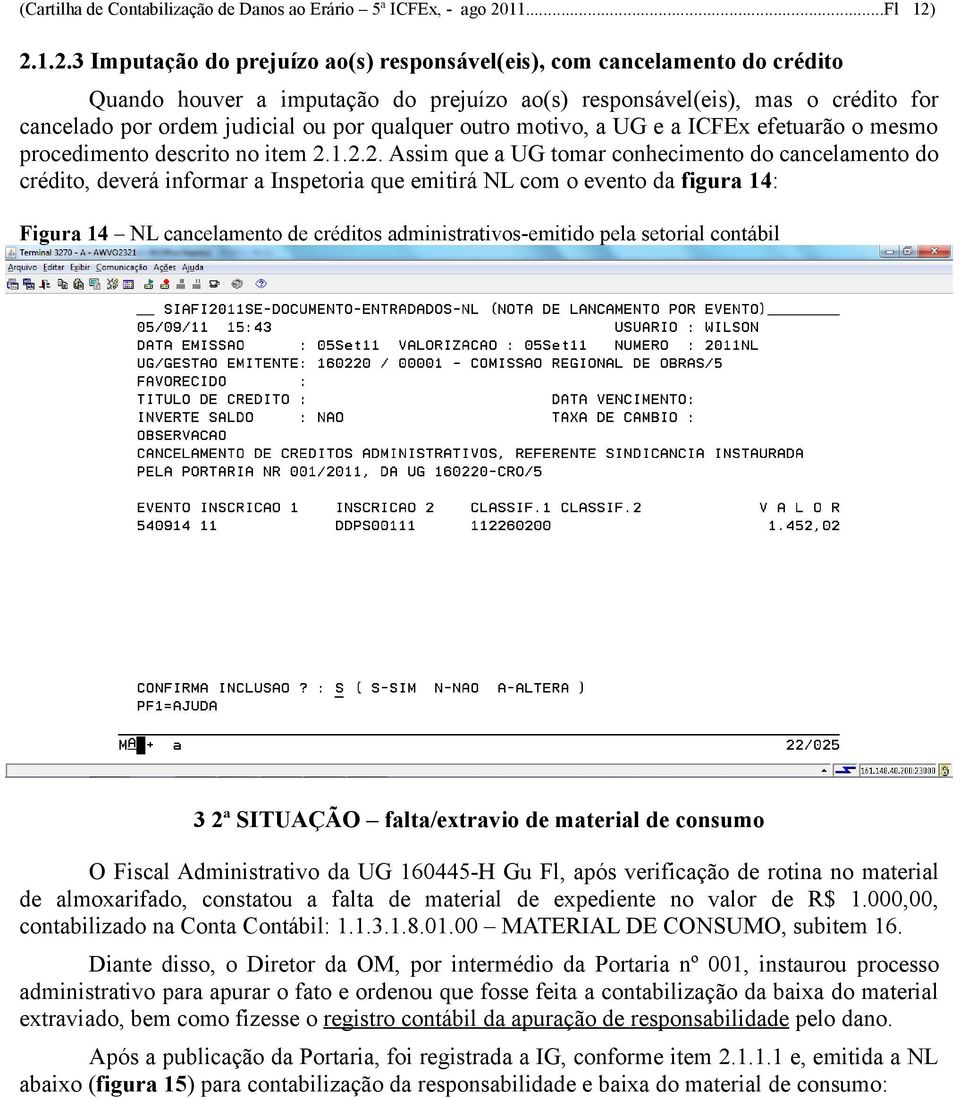 2.1.2.3 Imputação do prejuízo ao(s) responsável(eis), com cancelamento do crédito Quando houver a imputação do prejuízo ao(s) responsável(eis), mas o crédito for cancelado por ordem judicial ou por