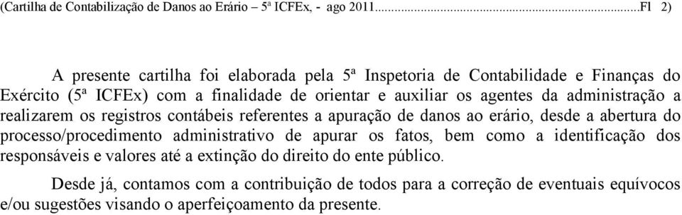 agentes da administração a realizarem os registros contábeis referentes a apuração de danos ao erário, desde a abertura do processo/procedimento administrativo