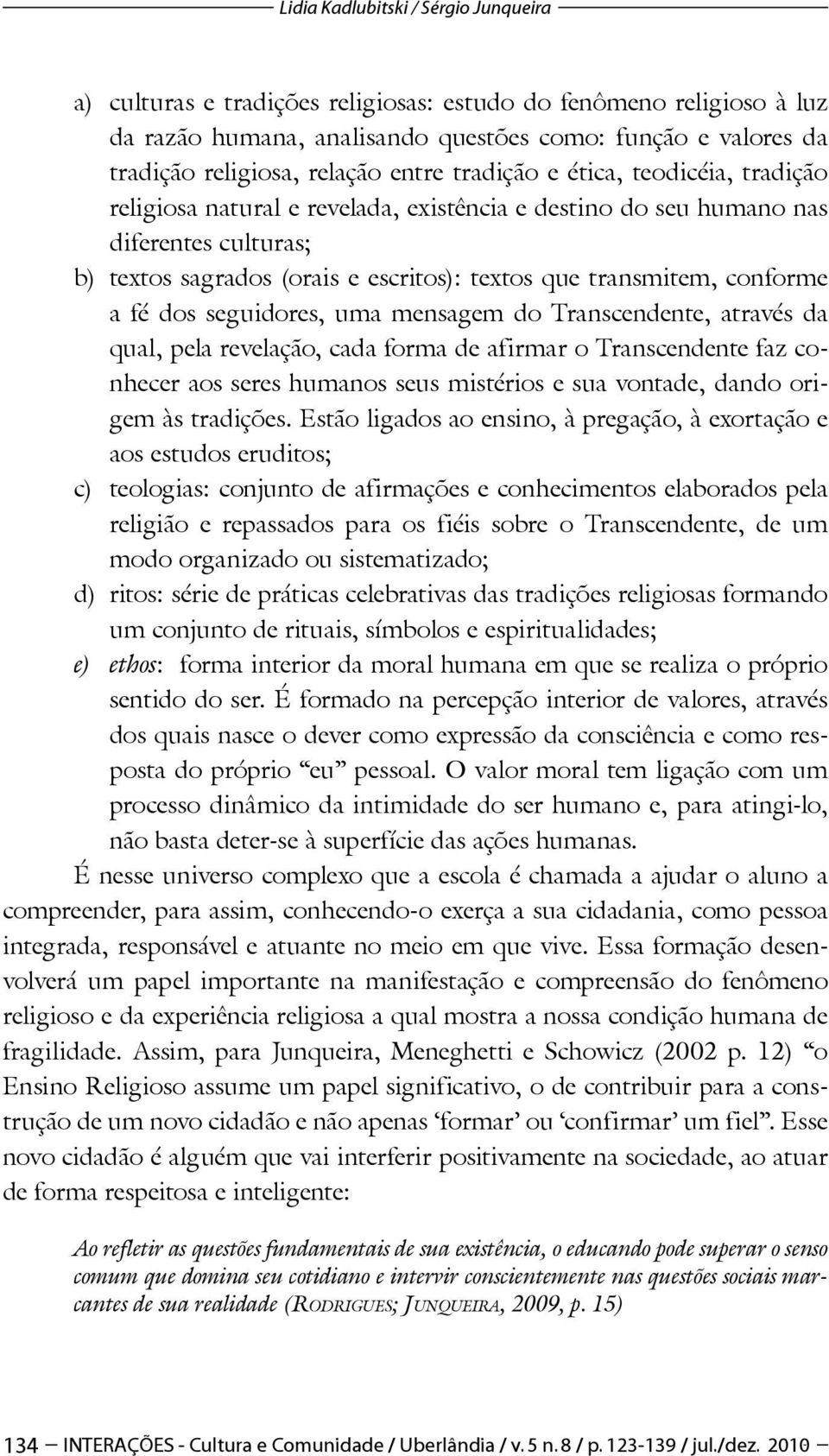 conforme a fé dos seguidores, uma mensagem do Transcendente, através da qual, pela revelação, cada forma de afirmar o Transcendente faz conhecer aos seres humanos seus mistérios e sua vontade, dando